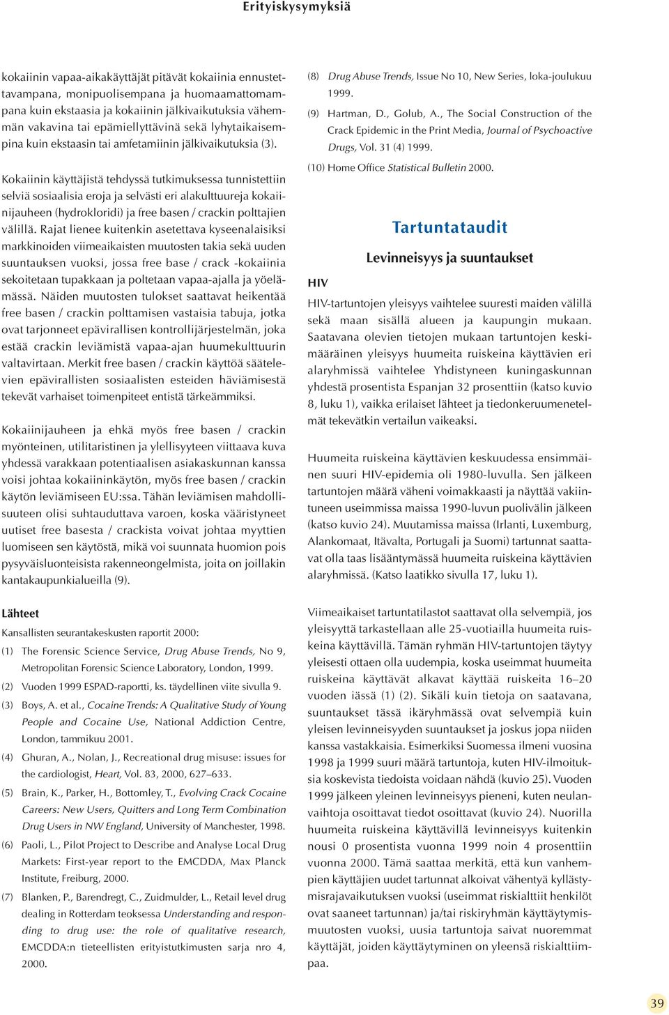 Kokaiinin käyttäjistä tehdyssä tutkimuksessa tunnistettiin selviä sosiaalisia eroja ja selvästi eri alakulttuureja kokaiinijauheen (hydrokloridi) ja free basen / crackin polttajien välillä.