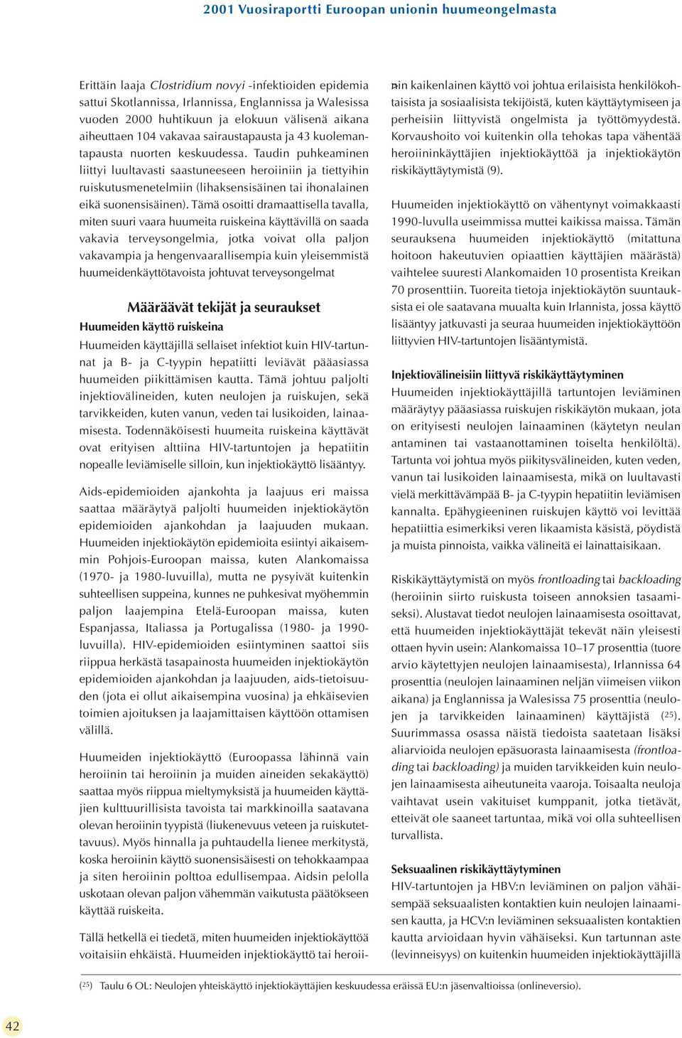 Taudin puhkeaminen liittyi luultavasti saastuneeseen heroiiniin ja tiettyihin ruiskutusmenetelmiin (lihaksensisäinen tai ihonalainen eikä suonensisäinen).