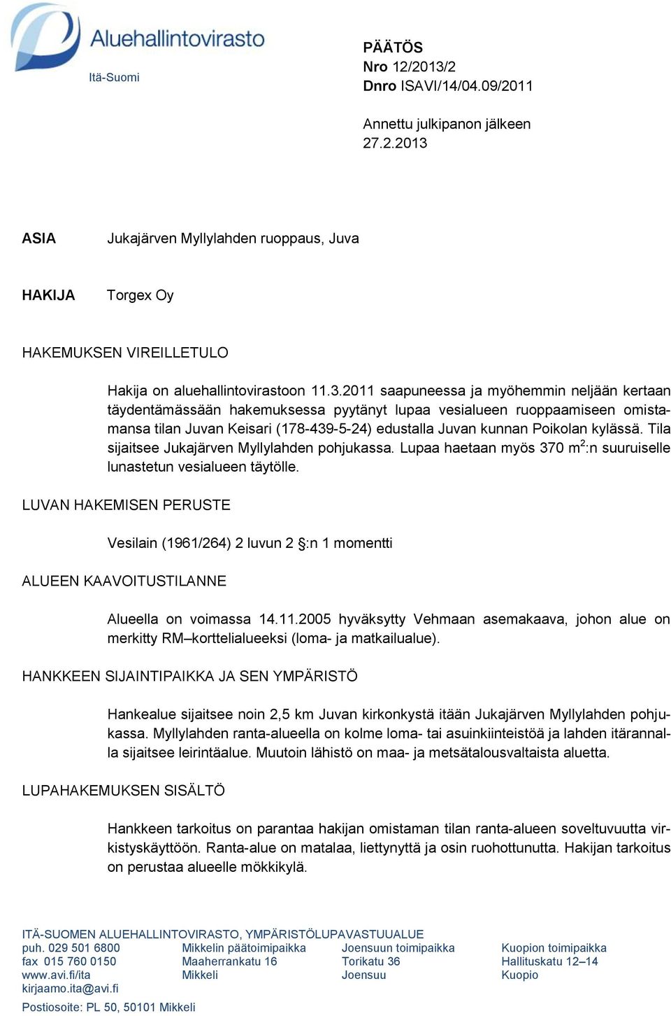 kylässä. Tila sijaitsee Jukajärven Myllylahden pohjukassa. Lupaa haetaan myös 370 m 2 :n suuruiselle lunastetun vesialueen täytölle.