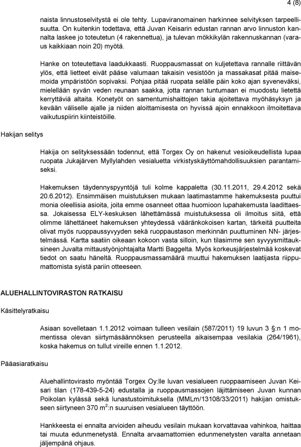 Hanke on toteutettava laadukkaasti. Ruoppausmassat on kuljetettava rannalle riittävän ylös, että lietteet eivät pääse valumaan takaisin vesistöön ja massakasat pitää maisemoida ympäristöön sopivaksi.