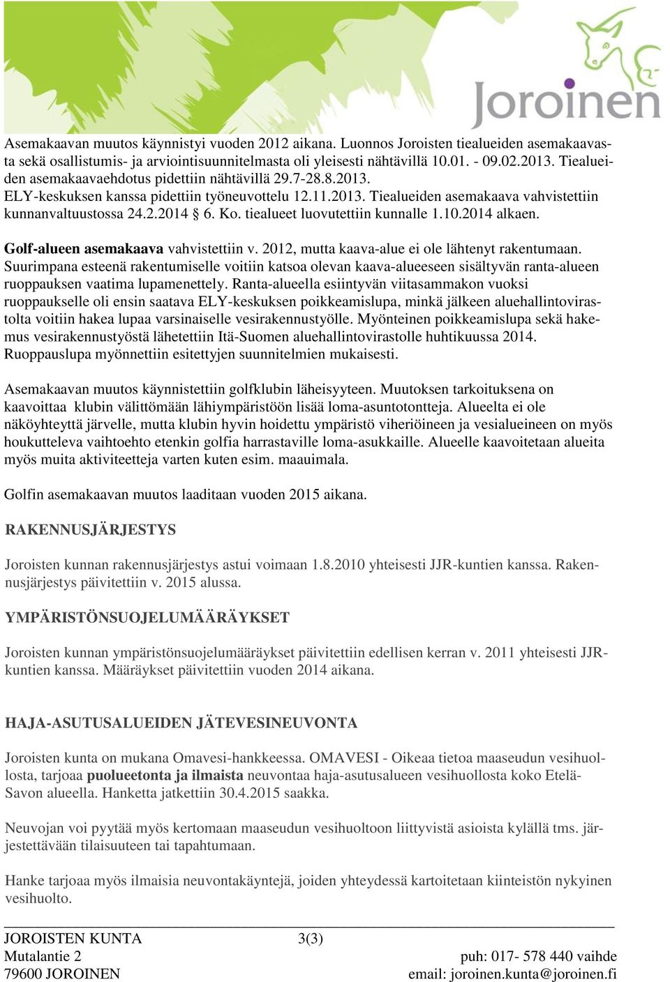 tiealueet luovutettiin kunnalle 1.10.2014 alkaen. Golf-alueen asemakaava vahvistettiin v. 2012, mutta kaava-alue ei ole lähtenyt rakentumaan.