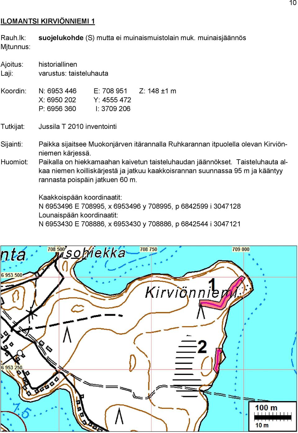 2010 inventointi Paikka sijaitsee Muokonjärven itärannalla Ruhkarannan itpuolella olevan Kirviönniemen kärjessä. Paikalla on hiekkamaahan kaivetun taisteluhaudan jäännökset.