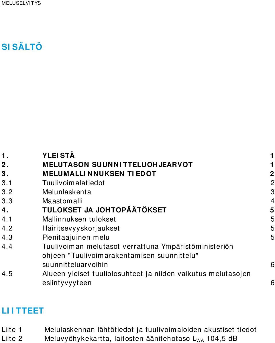 4 Tuulivoiman melutasot verrattuna Ympäristöministeriön ohjeen "Tuulivoimarakentamisen suunnittelu" suunnitteluarvoihin 6 4.