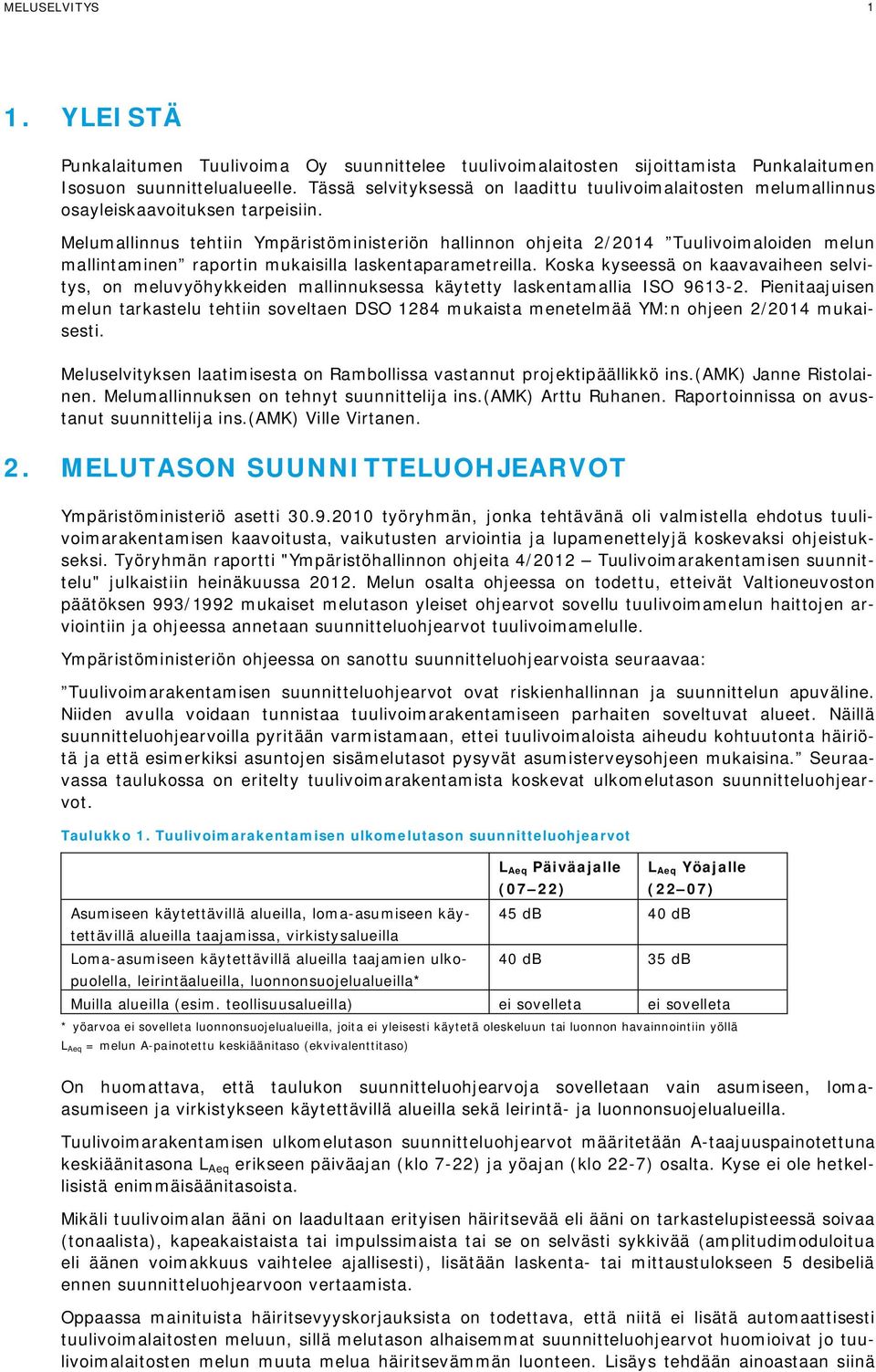 Melumallinnus tehtiin Ympäristöministeriön hallinnon ohjeita 2/2014 Tuulivoimaloiden melun mallintaminen raportin mukaisilla laskentaparametreilla.