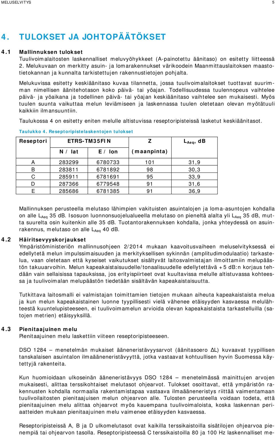 Melukuvissa esitetty keskiäänitaso kuvaa tilannetta, jossa tuulivoimalaitokset tuottavat suurimman nimellisen äänitehotason koko päivä- tai yöajan.