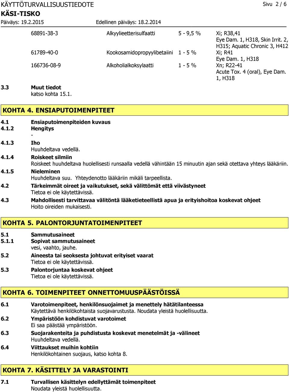 3 Muut tiedot katso kohta 15.1. KOHTA 4. ENSIAPUTOIMENPITEET 4.1 Ensiaputoimenpiteiden kuvaus 4.1.2 Hengitys 4.1.3 Iho Huuhdeltava vedellä. 4.1.4 Roiskeet silmiin Roiskeet huuhdeltava huolellisesti runsaalla vedellä vähintään 15 minuutin ajan sekä otettava yhteys lääkäriin.
