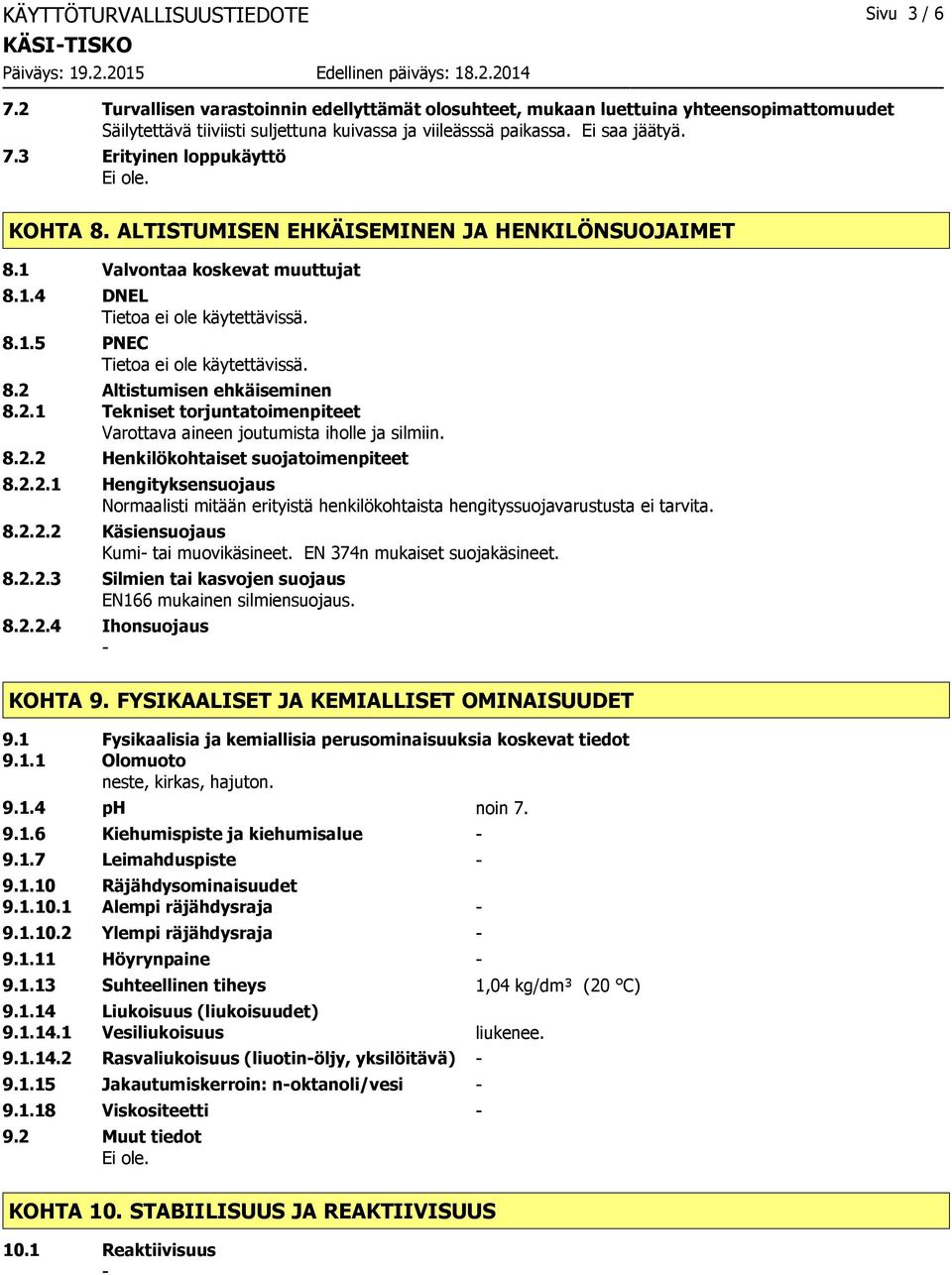 3 Erityinen loppukäyttö Ei ole. KOHTA 8. ALTISTUMISEN EHKÄISEMINEN JA HENKILÖNSUOJAIMET 8.1 Valvontaa koskevat muuttujat 8.1.4 DNEL 8.1.5 PNEC 8.2 