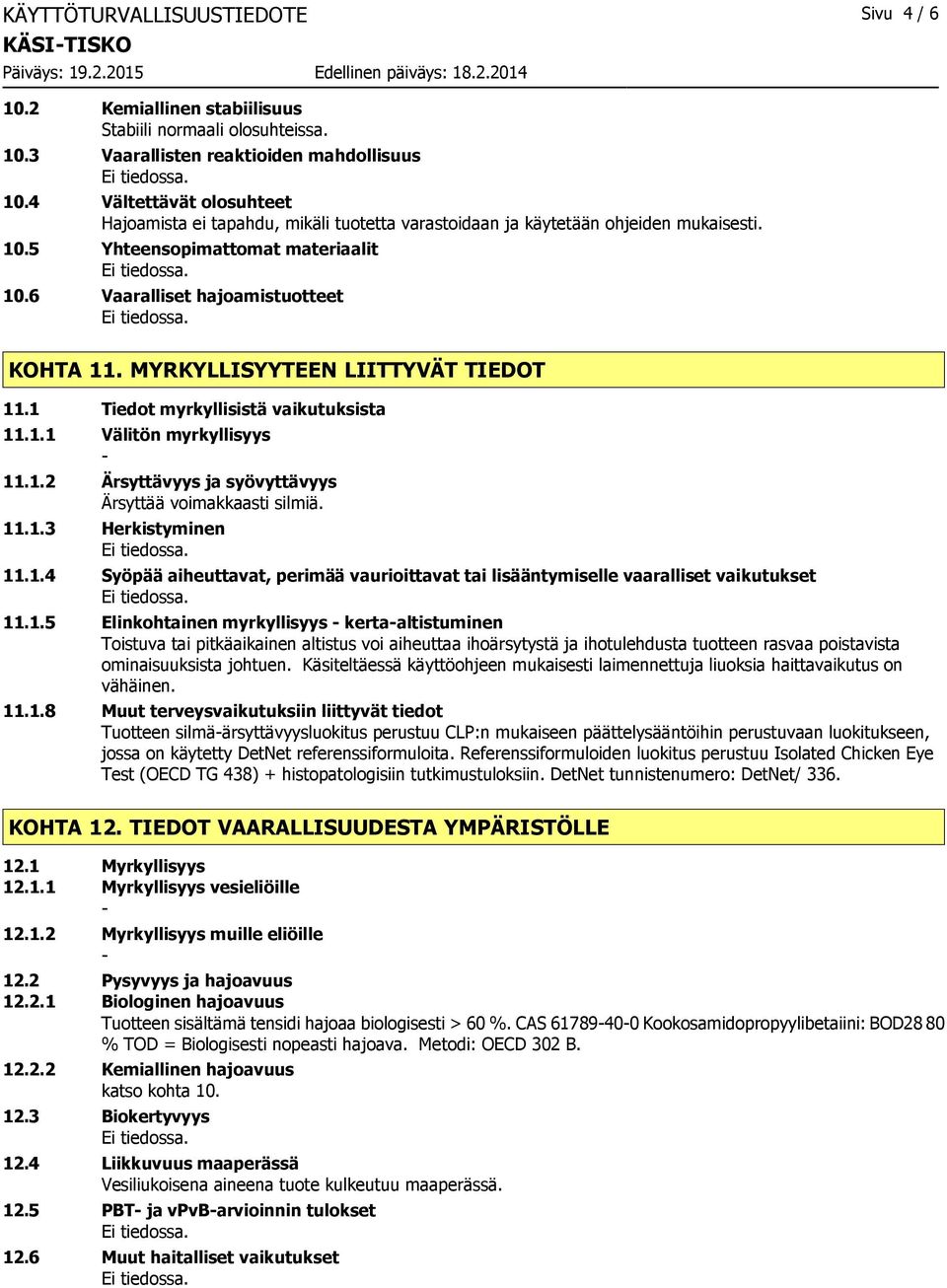 MYRKYLLISYYTEEN LIITTYVÄT TIEDOT 11.1 Tiedot myrkyllisistä vaikutuksista 11.1.1 Välitön myrkyllisyys 11.1.2 Ärsyttävyys ja syövyttävyys Ärsyttää voimakkaasti silmiä. 11.1.3 Herkistyminen 11.1.4 Syöpää aiheuttavat, perimää vaurioittavat tai lisääntymiselle vaaralliset vaikutukset 11.