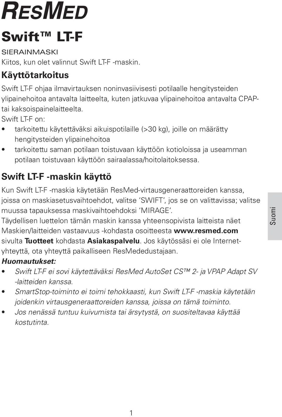 Swift LT-F on: tarkoitettu käytettäväksi aikuispotilaille (>30 kg), joille on määrätty hengitysteiden ylipainehoitoa tarkoitettu saman potilaan toistuvaan käyttöön kotioloissa ja useamman potilaan