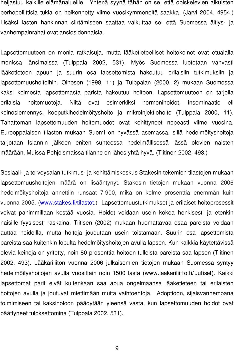 Lapsettomuuteen on monia ratkaisuja, mutta lääketieteelliset hoitokeinot ovat etualalla monissa länsimaissa (Tulppala 2002, 531).