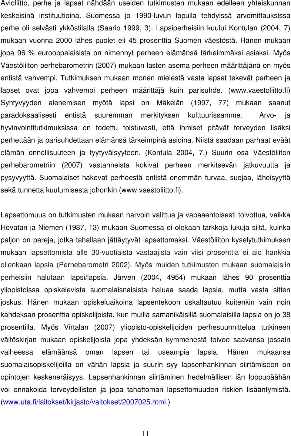 Lapsiperheisiin kuului Kontulan (2004, 7) mukaan vuonna 2000 lähes puolet eli 45 prosenttia Suomen väestöstä. Hänen mukaan jopa 96 % eurooppalaisista on nimennyt perheen elämänsä tärkeimmäksi asiaksi.