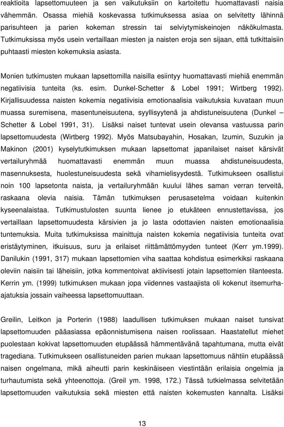 Tutkimuksissa myös usein vertaillaan miesten ja naisten eroja sen sijaan, että tutkittaisiin puhtaasti miesten kokemuksia asiasta.