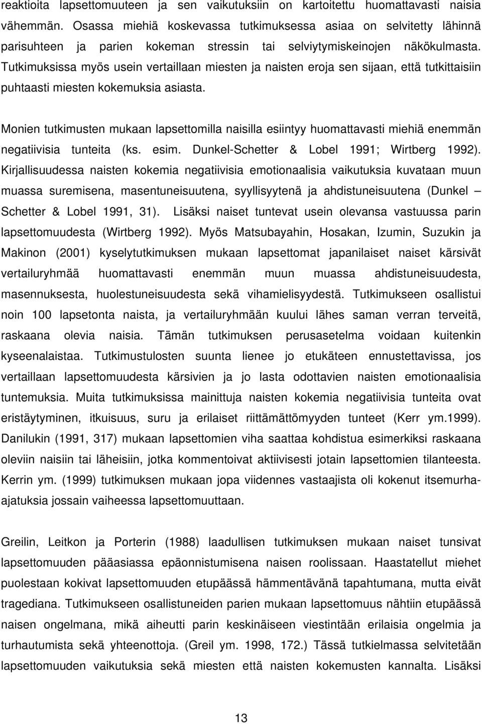 Tutkimuksissa myös usein vertaillaan miesten ja naisten eroja sen sijaan, että tutkittaisiin puhtaasti miesten kokemuksia asiasta.