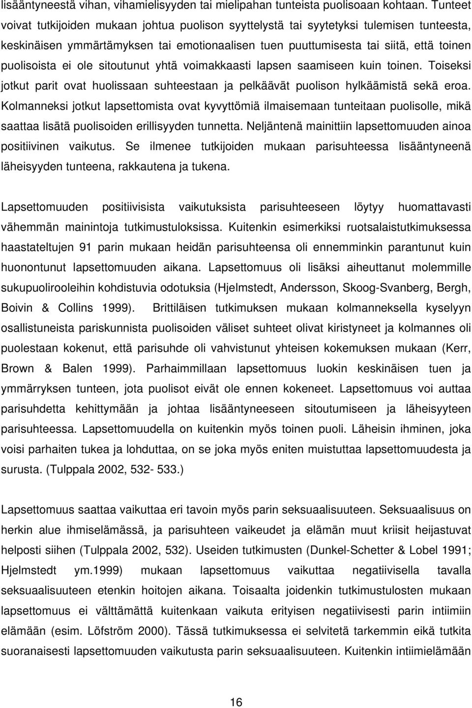 ole sitoutunut yhtä voimakkaasti lapsen saamiseen kuin toinen. Toiseksi jotkut parit ovat huolissaan suhteestaan ja pelkäävät puolison hylkäämistä sekä eroa.