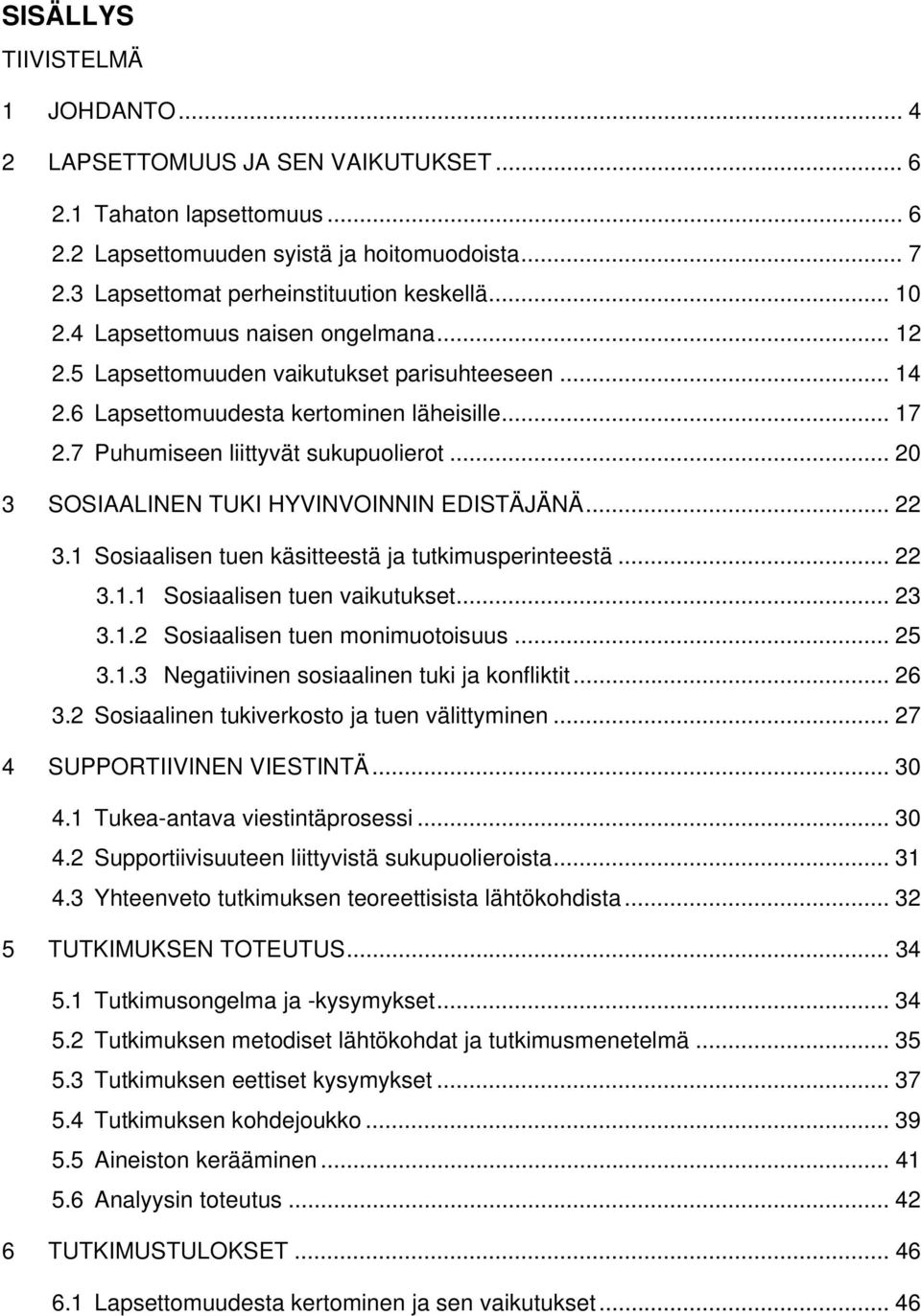 .. 20 3 SOSIAALINEN TUKI HYVINVOINNIN EDISTÄJÄNÄ... 22 3.1 Sosiaalisen tuen käsitteestä ja tutkimusperinteestä... 22 3.1.1 Sosiaalisen tuen vaikutukset... 23 3.1.2 Sosiaalisen tuen monimuotoisuus.