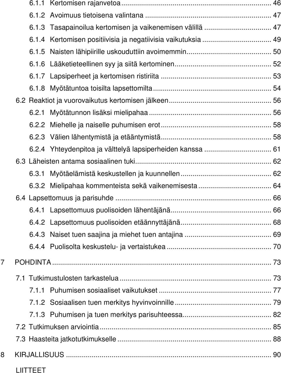 .. 54 6.2 Reaktiot ja vuorovaikutus kertomisen jälkeen... 56 6.2.1 Myötätunnon lisäksi mielipahaa... 56 6.2.2 Miehelle ja naiselle puhumisen erot... 58 6.2.3 Välien lähentymistä ja etääntymistä... 58 6.2.4 Yhteydenpitoa ja välttelyä lapsiperheiden kanssa.