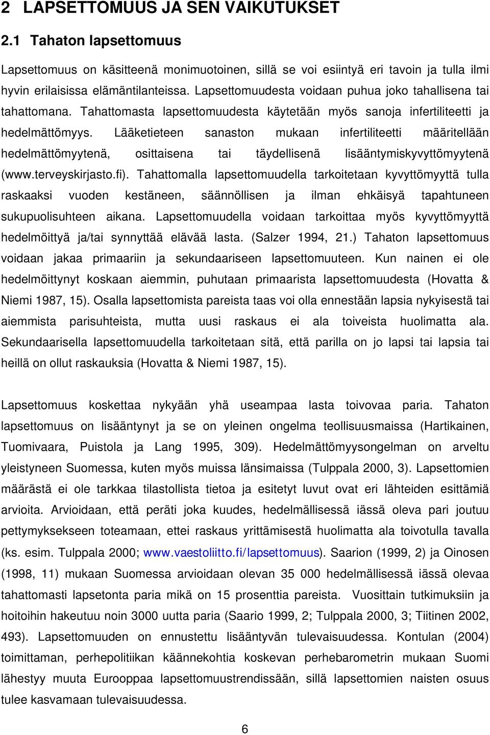 Lääketieteen sanaston mukaan infertiliteetti määritellään hedelmättömyytenä, osittaisena tai täydellisenä lisääntymiskyvyttömyytenä (www.terveyskirjasto.fi).