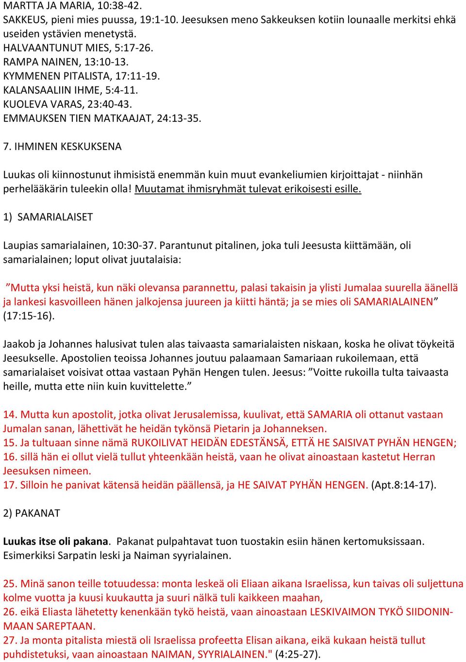 IHMINEN KESKUKSENA Luukas oli kiinnostunut ihmisistä enemmän kuin muut evankeliumien kirjoittajat - niinhän perhelääkärin tuleekin olla! Muutamat ihmisryhmät tulevat erikoisesti esille.