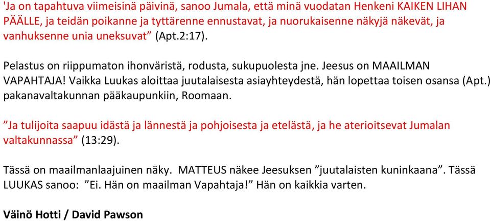 Vaikka Luukas aloittaa juutalaisesta asiayhteydestä, hän lopettaa toisen osansa (Apt.) pakanavaltakunnan pääkaupunkiin, Roomaan.