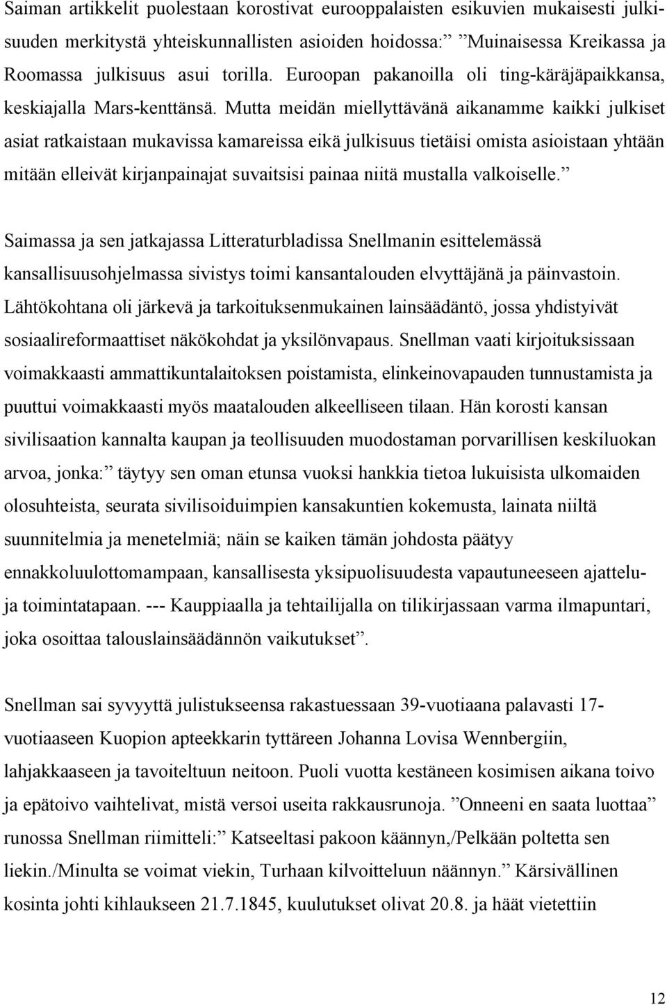 Mutta meidän miellyttävänä aikanamme kaikki julkiset asiat ratkaistaan mukavissa kamareissa eikä julkisuus tietäisi omista asioistaan yhtään mitään elleivät kirjanpainajat suvaitsisi painaa niitä