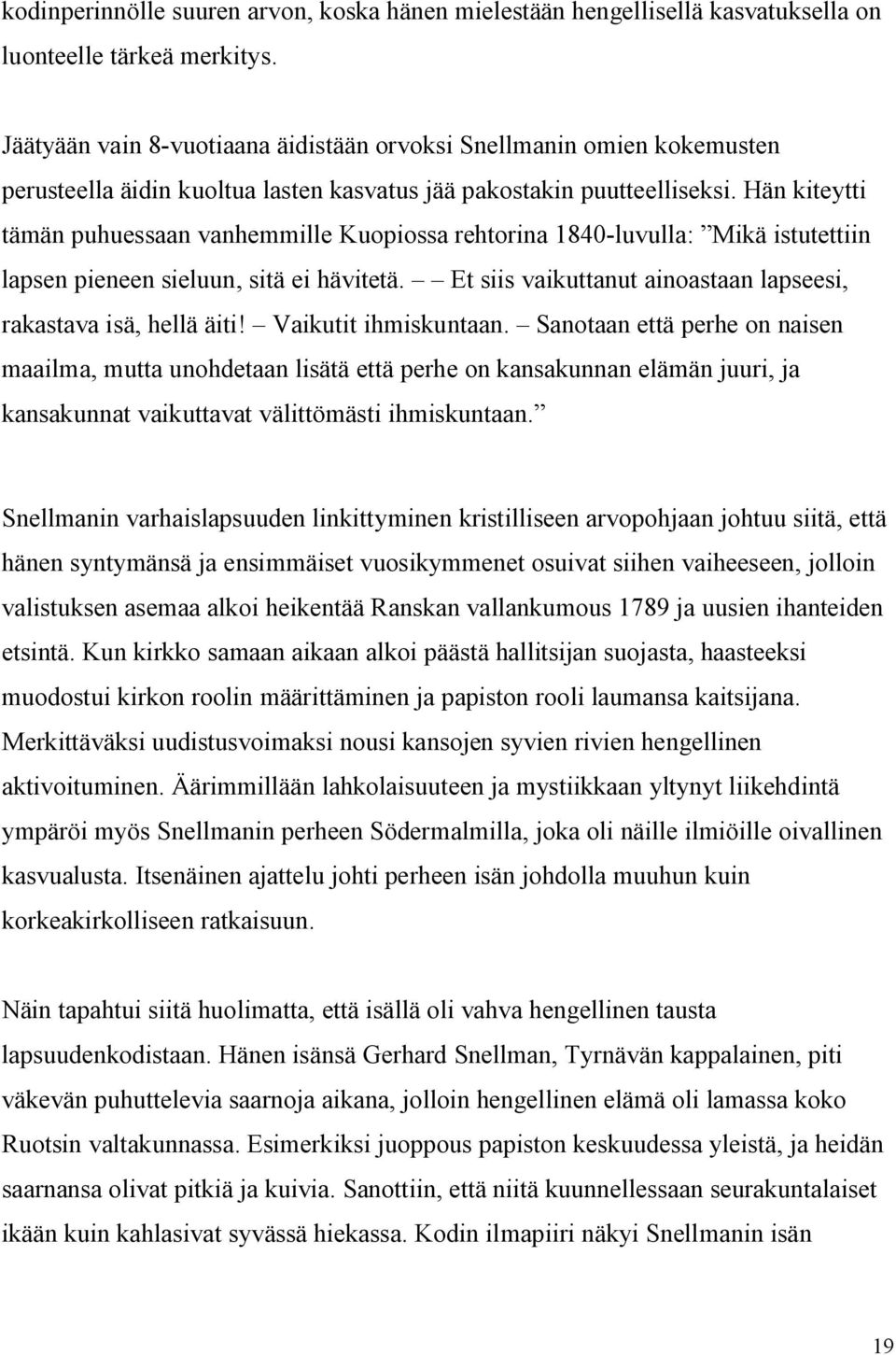 Hän kiteytti tämän puhuessaan vanhemmille Kuopiossa rehtorina 1840-luvulla: Mikä istutettiin lapsen pieneen sieluun, sitä ei hävitetä.