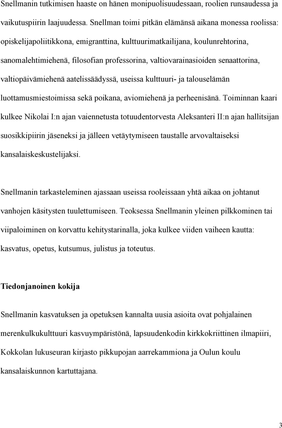 senaattorina, valtiopäivämiehenä aatelissäädyssä, useissa kulttuuri- ja talouselämän luottamusmiestoimissa sekä poikana, aviomiehenä ja perheenisänä.