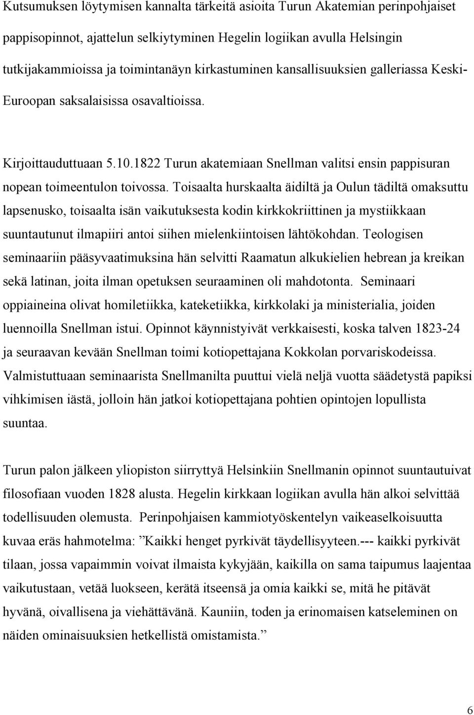 Toisaalta hurskaalta äidiltä ja Oulun tädiltä omaksuttu lapsenusko, toisaalta isän vaikutuksesta kodin kirkkokriittinen ja mystiikkaan suuntautunut ilmapiiri antoi siihen mielenkiintoisen lähtökohdan.