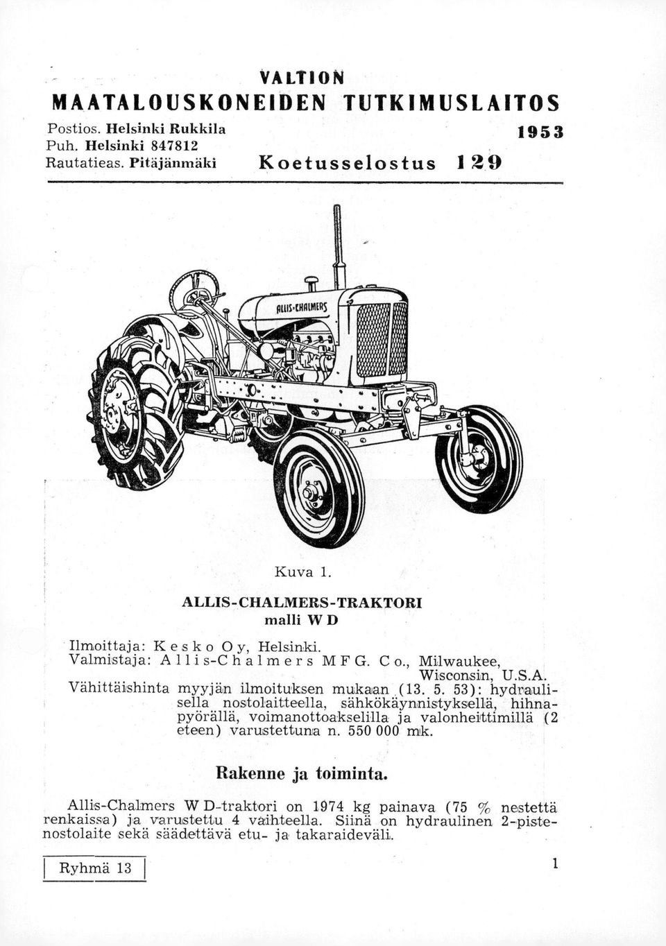 (13. 5. 53): hydraulisella nostolaitteella, sähkökäynnistyksellä, hihnapyörällä, voimanottoakselilla ja valonheittimillä (2 eteen) varustettuna n. 550 000 mk.