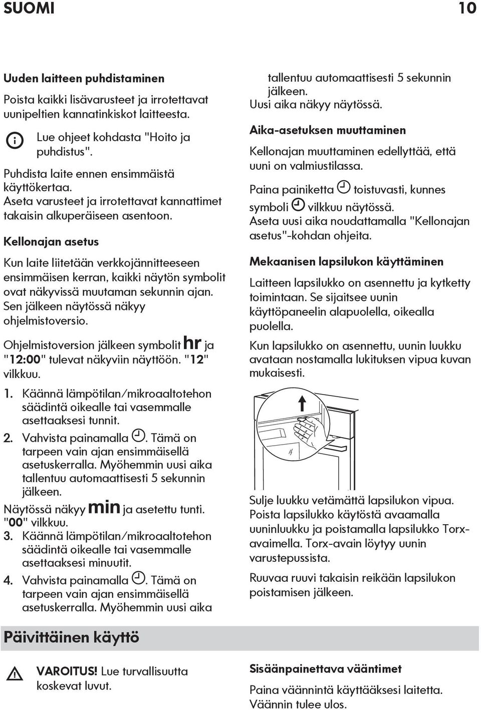 Kellonajan asetus Kun laite liitetään verkkojännitteeseen ensimmäisen kerran, kaikki näytön symbolit ovat näkyvissä muutaman sekunnin ajan. Sen jälkeen näytössä näkyy ohjelmistoversio.
