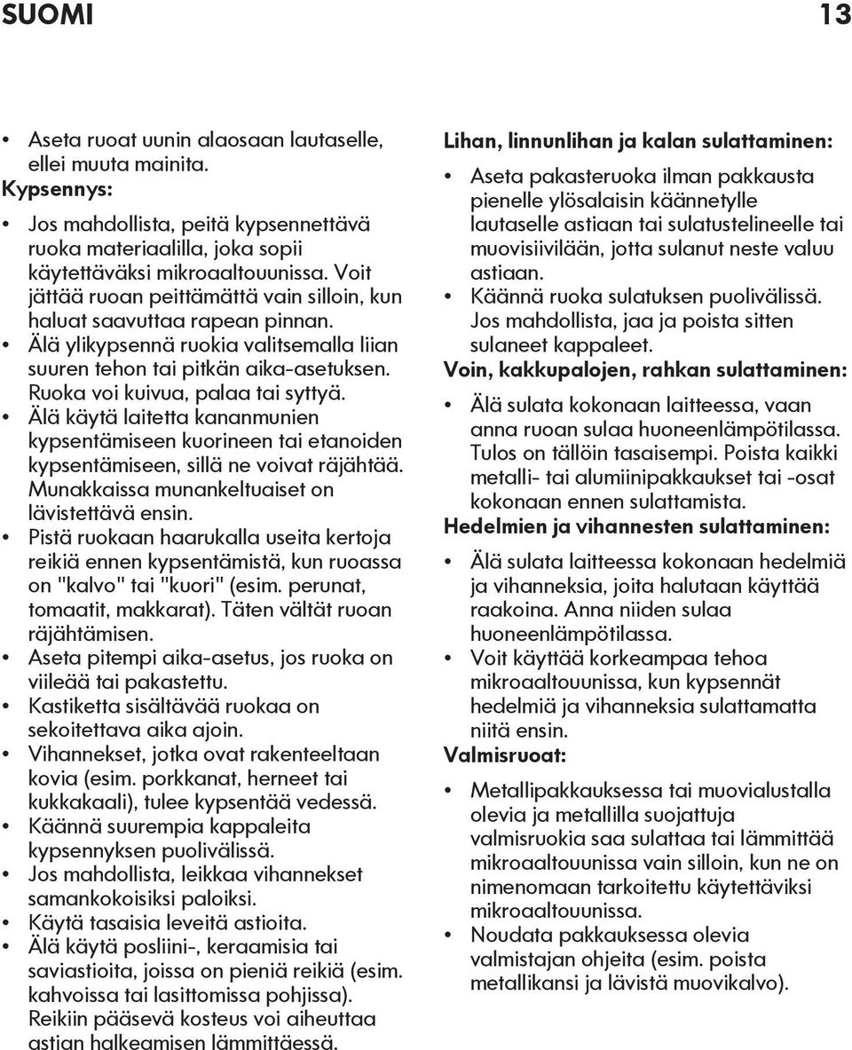 Älä käytä laitetta kananmunien kypsentämiseen kuorineen tai etanoiden kypsentämiseen, sillä ne voivat räjähtää. Munakkaissa munankeltuaiset on lävistettävä ensin.