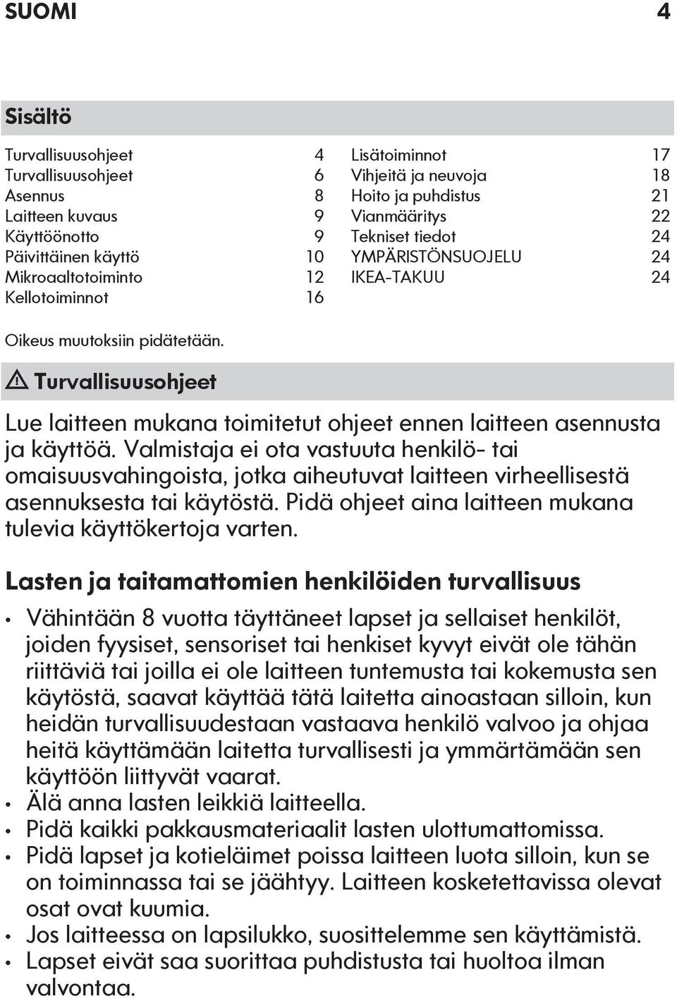Turvallisuusohjeet Lue laitteen mukana toimitetut ohjeet ennen laitteen asennusta ja käyttöä.