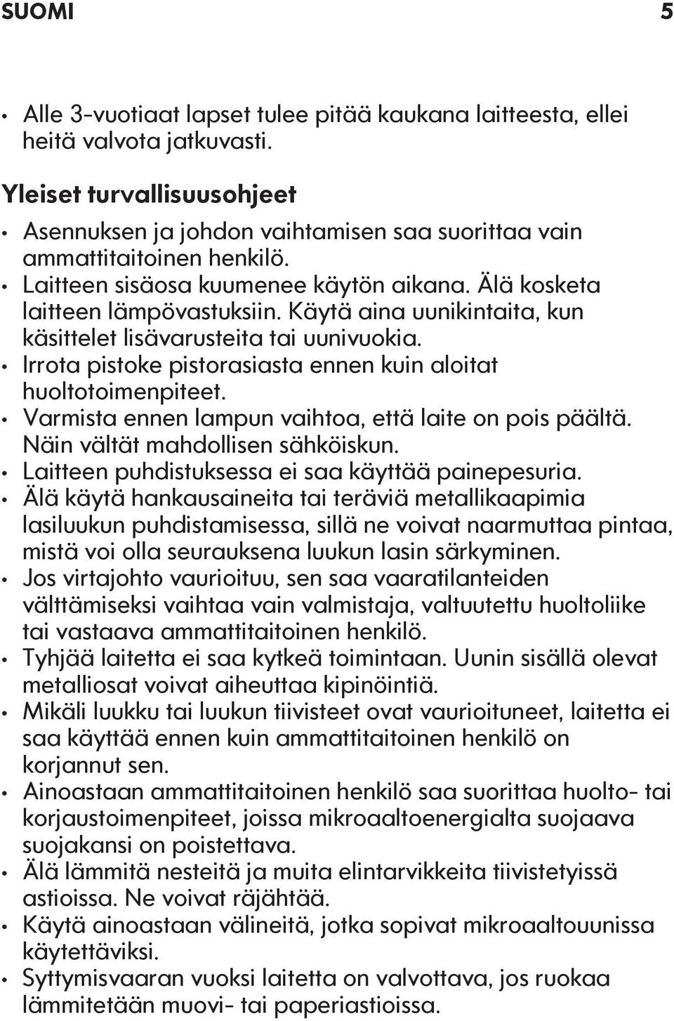 Irrota pistoke pistorasiasta ennen kuin aloitat huoltotoimenpiteet. Varmista ennen lampun vaihtoa, että laite on pois päältä. Näin vältät mahdollisen sähköiskun.