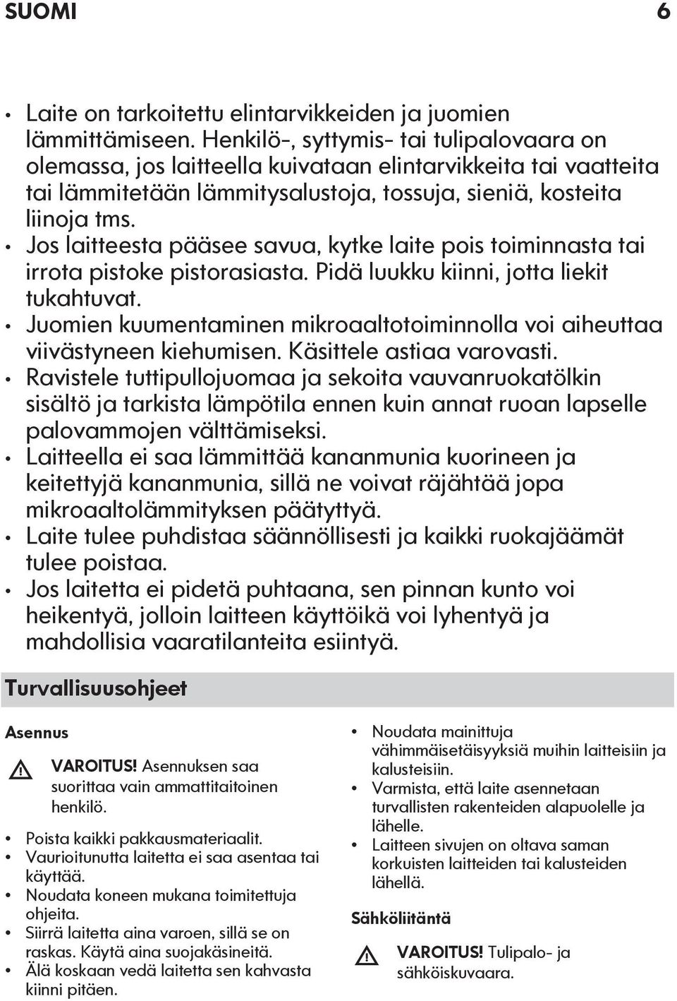 Jos laitteesta pääsee savua, kytke laite pois toiminnasta tai irrota pistoke pistorasiasta. Pidä luukku kiinni, jotta liekit tukahtuvat.