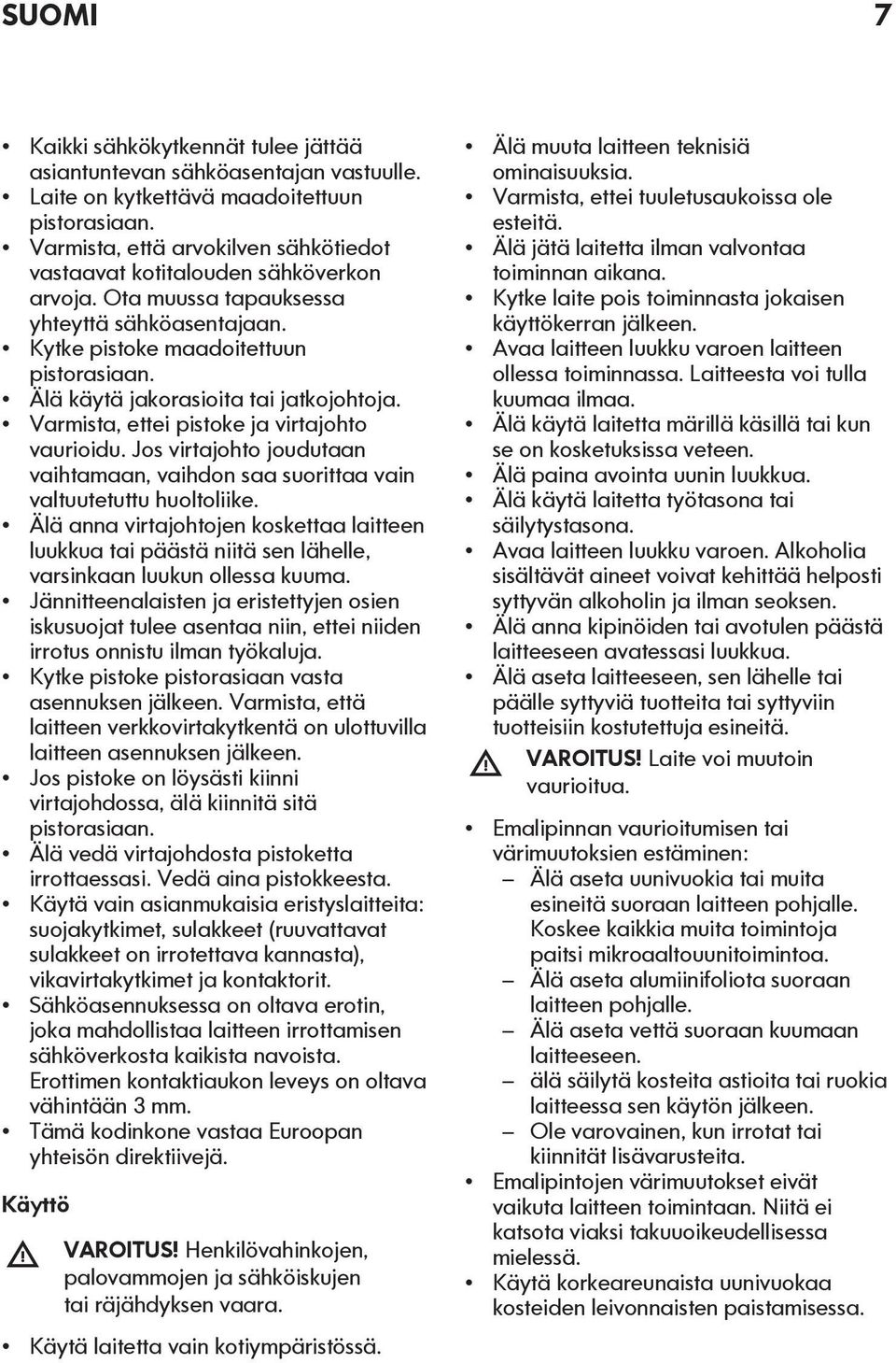 Älä käytä jakorasioita tai jatkojohtoja. Varmista, ettei pistoke ja virtajohto vaurioidu. Jos virtajohto joudutaan vaihtamaan, vaihdon saa suorittaa vain valtuutetuttu huoltoliike.