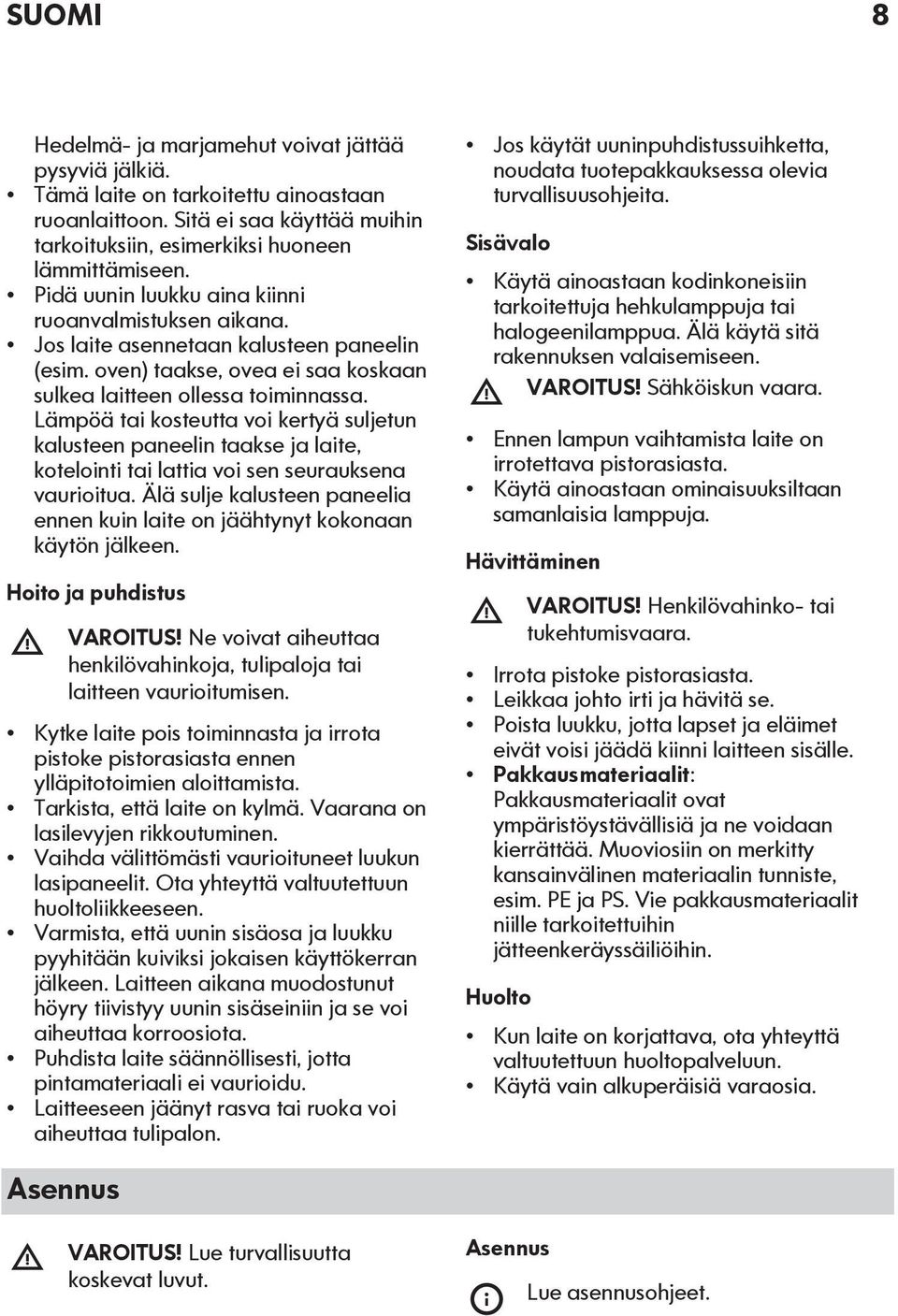 Lämpöä tai kosteutta voi kertyä suljetun kalusteen paneelin taakse ja laite, kotelointi tai lattia voi sen seurauksena vaurioitua.