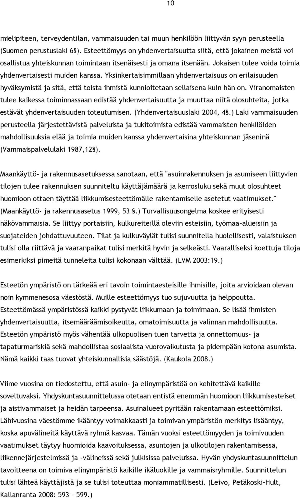 Yksinkertaisimmillaan yhdenvertaisuus on erilaisuuden hyväksymistä ja sitä, että toista ihmistä kunnioitetaan sellaisena kuin hän on.