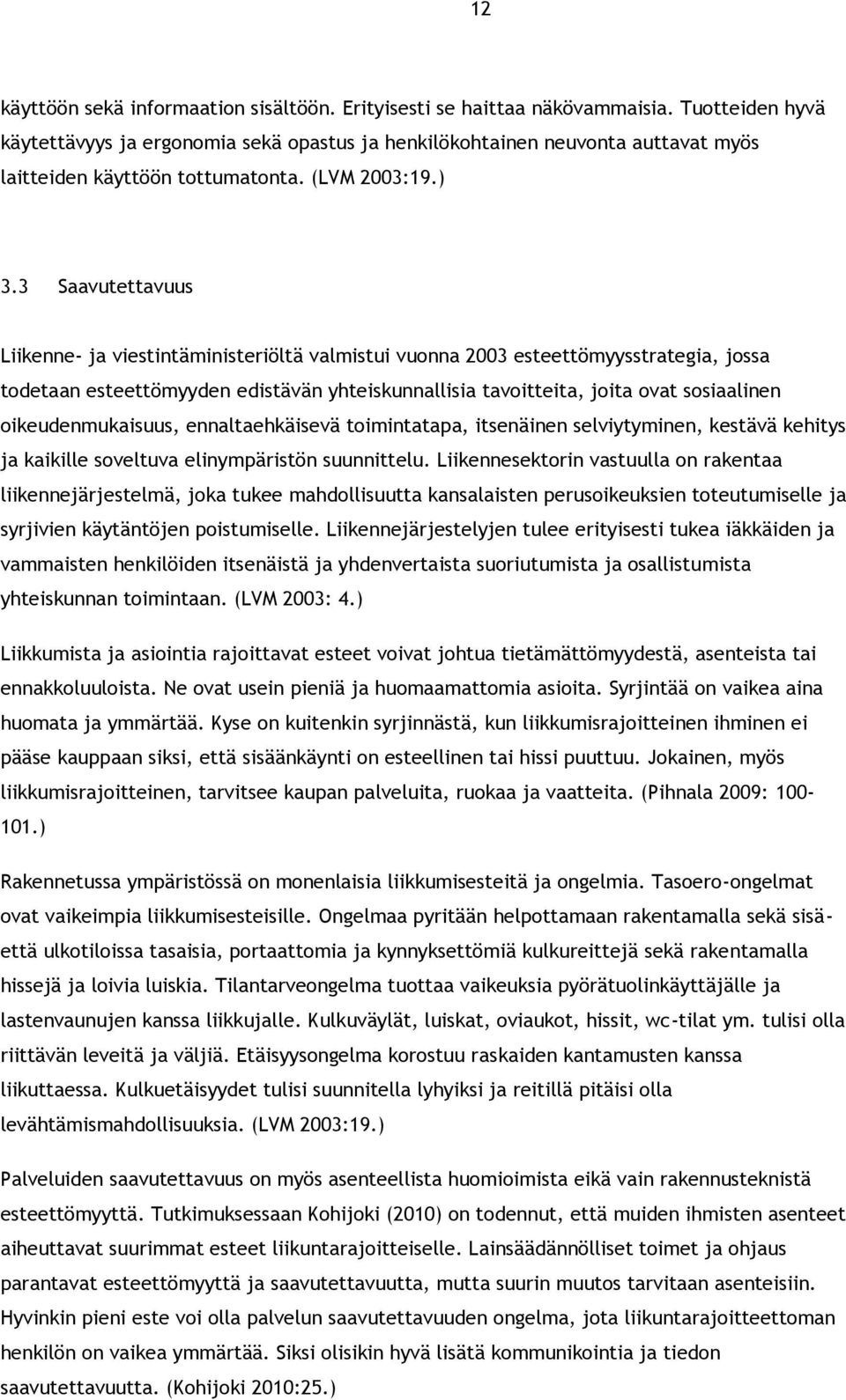 3 Saavutettavuus Liikenne- ja viestintäministeriöltä valmistui vuonna 2003 esteettömyysstrategia, jossa todetaan esteettömyyden edistävän yhteiskunnallisia tavoitteita, joita ovat sosiaalinen