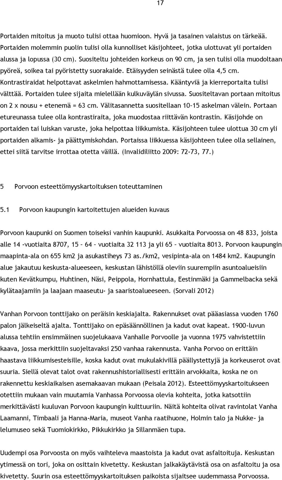 Suositeltu johteiden korkeus on 90 cm, ja sen tulisi olla muodoltaan pyöreä, soikea tai pyöristetty suorakaide. Etäisyyden seinästä tulee olla 4,5 cm.