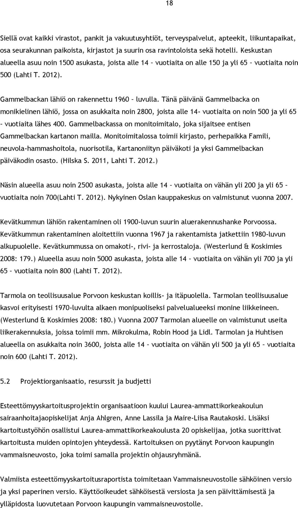 Tänä päivänä Gammelbacka on monikielinen lähiö, jossa on asukkaita noin 2800, joista alle 14- vuotiaita on noin 500 ja yli 65 vuotiaita lähes 400.