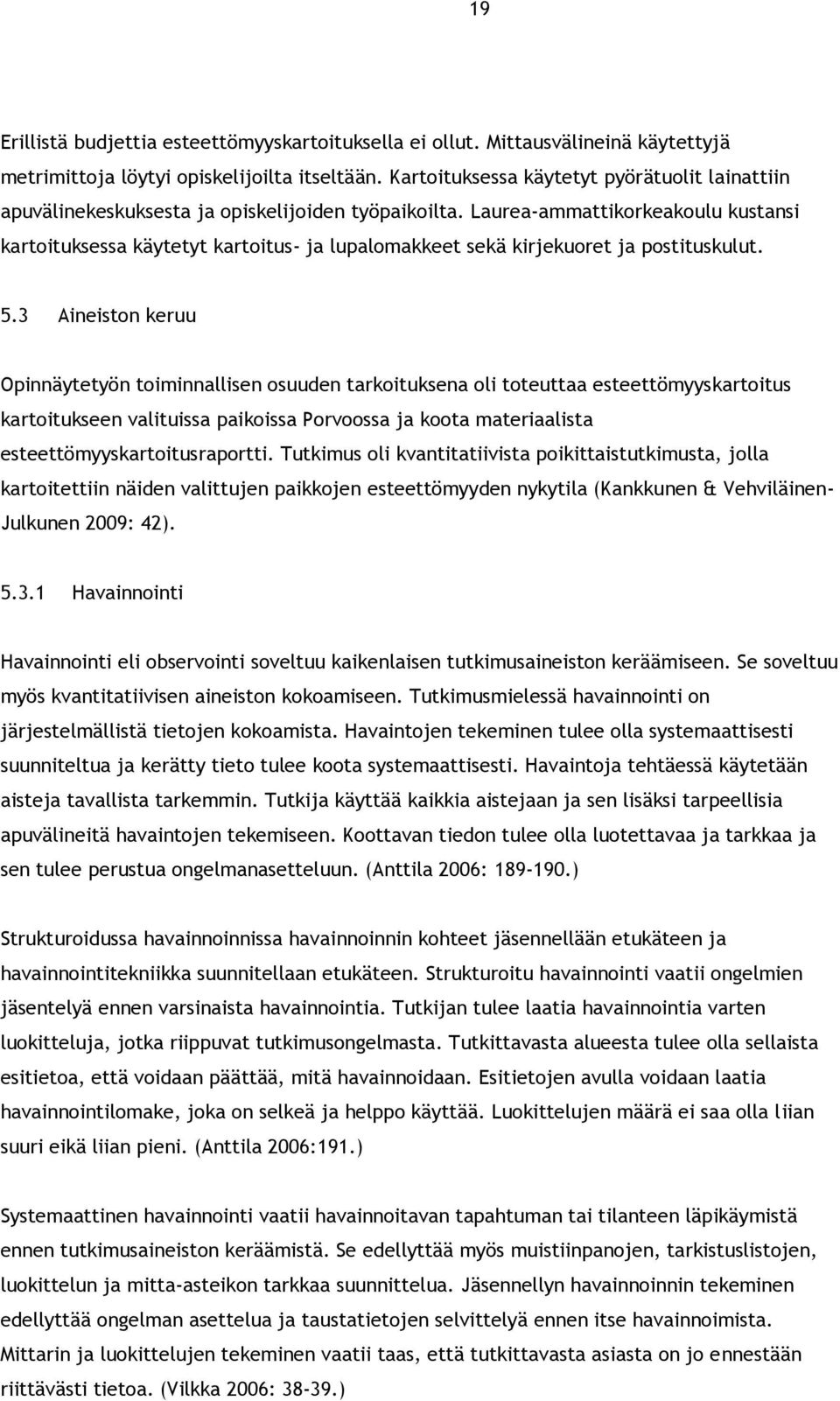 Laurea-ammattikorkeakoulu kustansi kartoituksessa käytetyt kartoitus- ja lupalomakkeet sekä kirjekuoret ja postituskulut. 5.