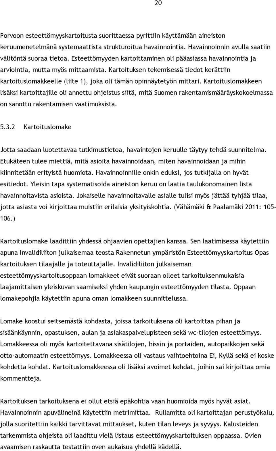 Kartoituksen tekemisessä tiedot kerättiin kartoituslomakkeelle (liite 1), joka oli tämän opinnäytetyön mittari.