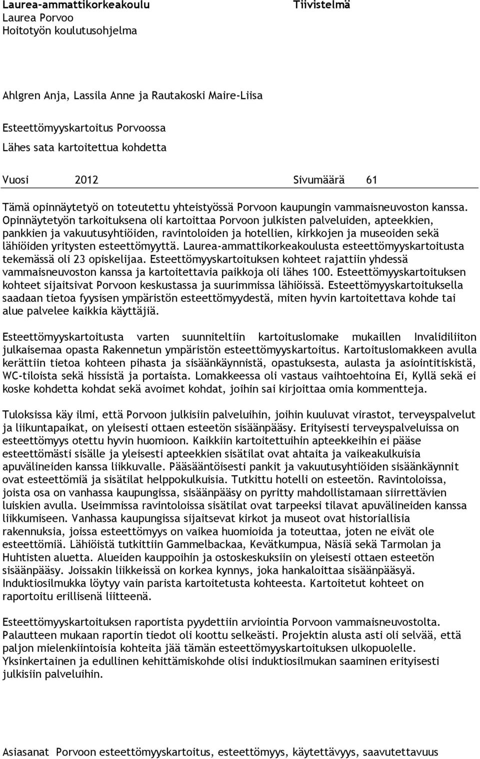 Opinnäytetyön tarkoituksena oli kartoittaa Porvoon julkisten palveluiden, apteekkien, pankkien ja vakuutusyhtiöiden, ravintoloiden ja hotellien, kirkkojen ja museoiden sekä lähiöiden yritysten