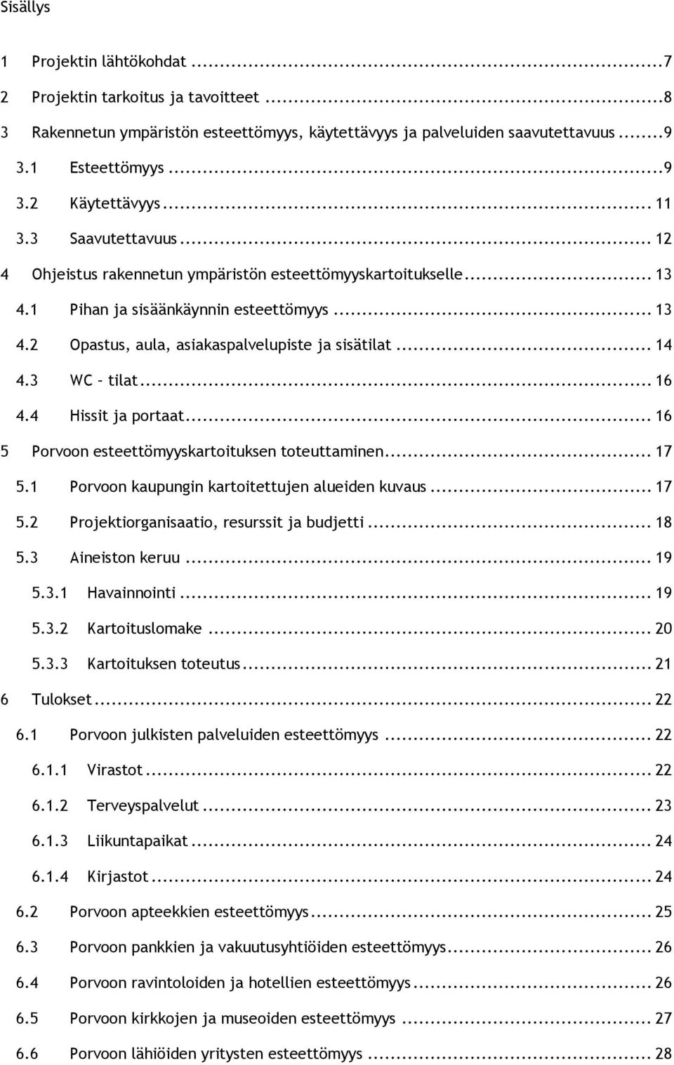 .. 14 4.3 WC tilat... 16 4.4 Hissit ja portaat... 16 5 Porvoon esteettömyyskartoituksen toteuttaminen... 17 5.1 Porvoon kaupungin kartoitettujen alueiden kuvaus... 17 5.2 Projektiorganisaatio, resurssit ja budjetti.