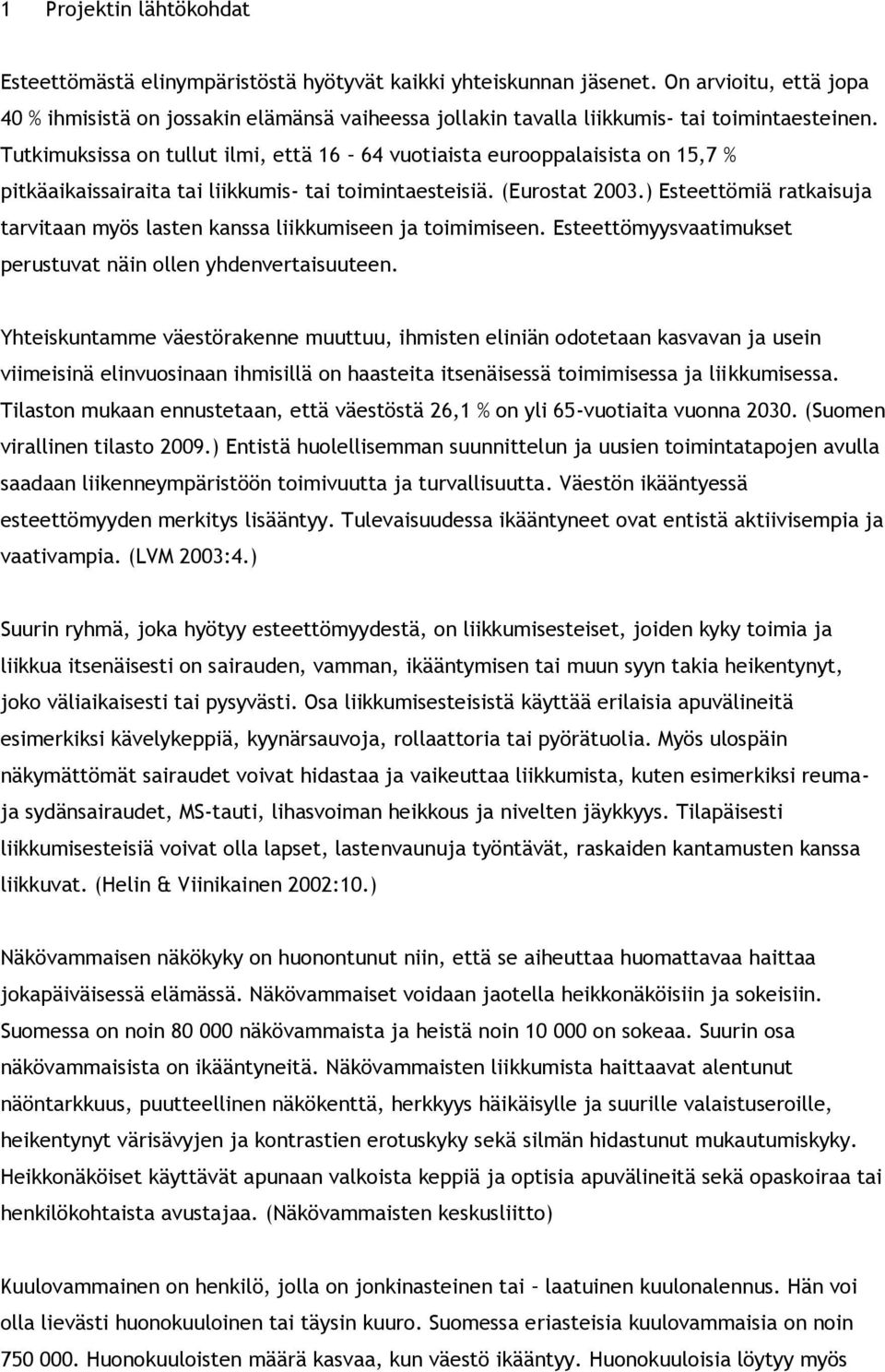 Tutkimuksissa on tullut ilmi, että 16 64 vuotiaista eurooppalaisista on 15,7 % pitkäaikaissairaita tai liikkumis- tai toimintaesteisiä. (Eurostat 2003.
