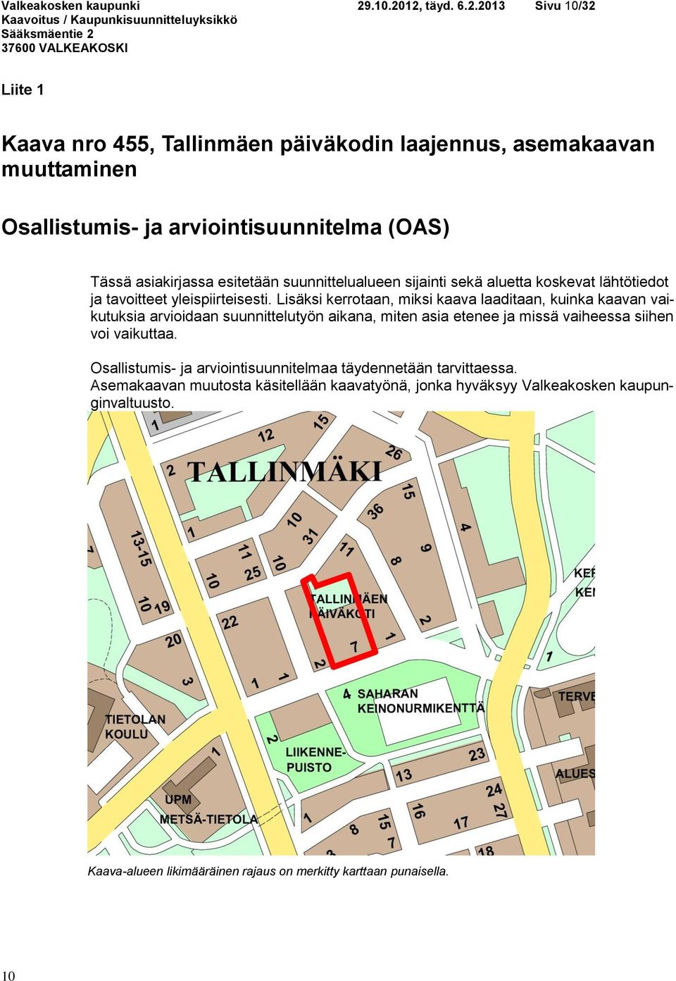 12, täyd. 6.2.2013 Sivu 10/32 Liite 1 Kaava nro 455, Tallinmäen päiväkodin laajennus, asemakaavan muuttaminen Osallistumis- ja arviointisuunnitelma (OAS) Tässä asiakirjassa