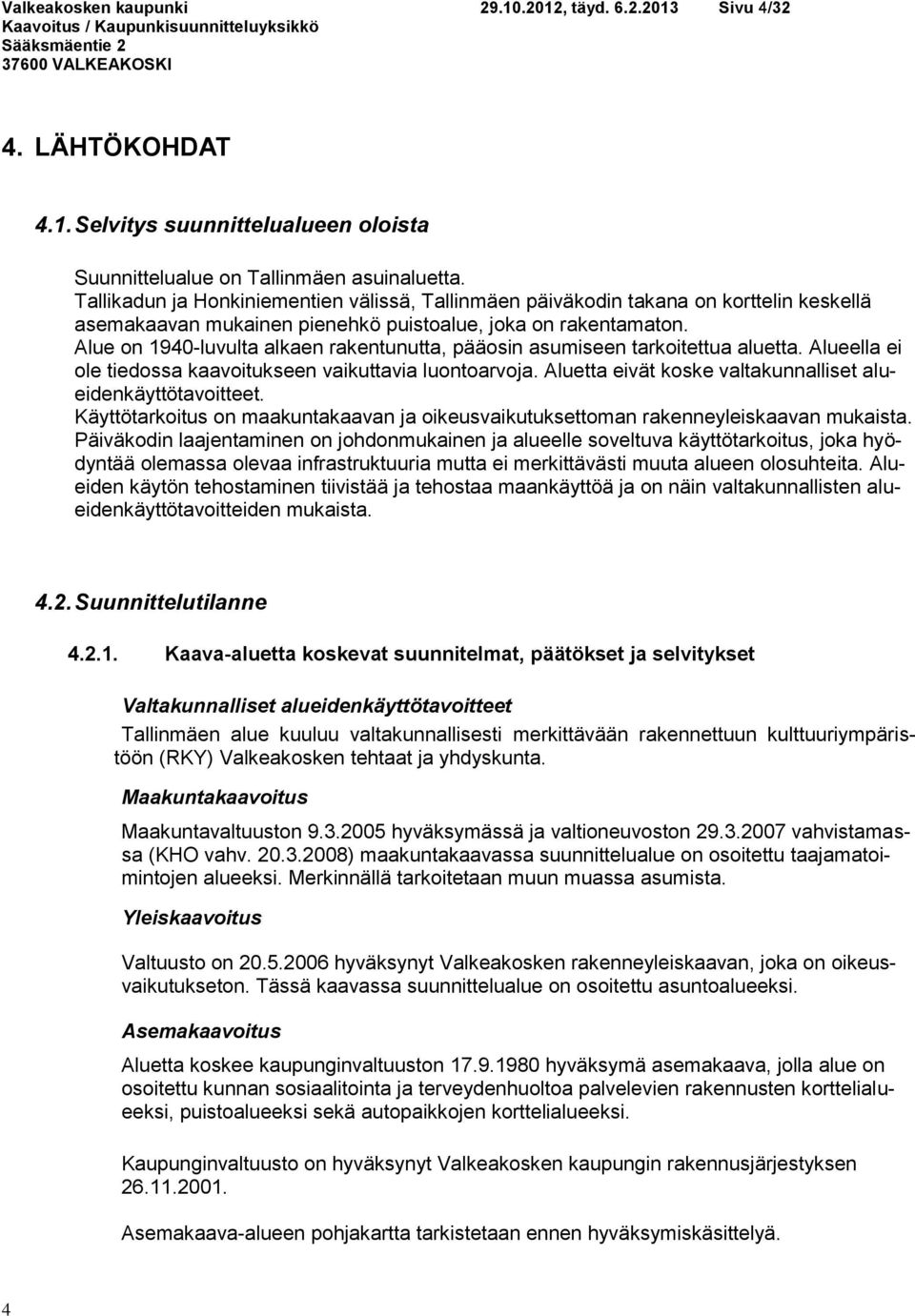 Alue on 1940-luvulta alkaen rakentunutta, pääosin asumiseen tarkoitettua aluetta. Alueella ei ole tiedossa kaavoitukseen vaikuttavia luontoarvoja.