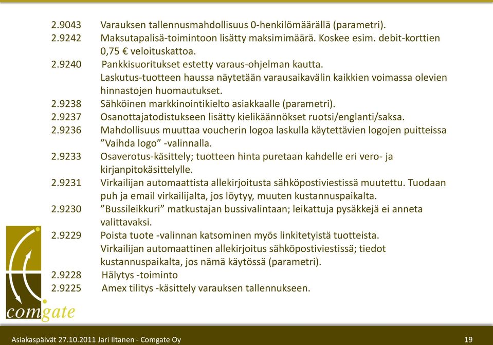 2.9236 Mahdollisuus muuttaa voucherin logoa laskulla käytettävien logojen puitteissa Vaihda logo -valinnalla. 2.