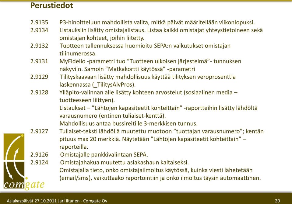 Samoin Matkakortti käytössä -parametri 2.9129 Tilityskaavaan lisätty mahdollisuus käyttää tilityksen veroprosenttia laskennassa (_TilitysAlvPros). 2.9128 Ylläpito-valinnan alle lisätty kohteen arvostelut (sosiaalinen media tuotteeseen liittyen).