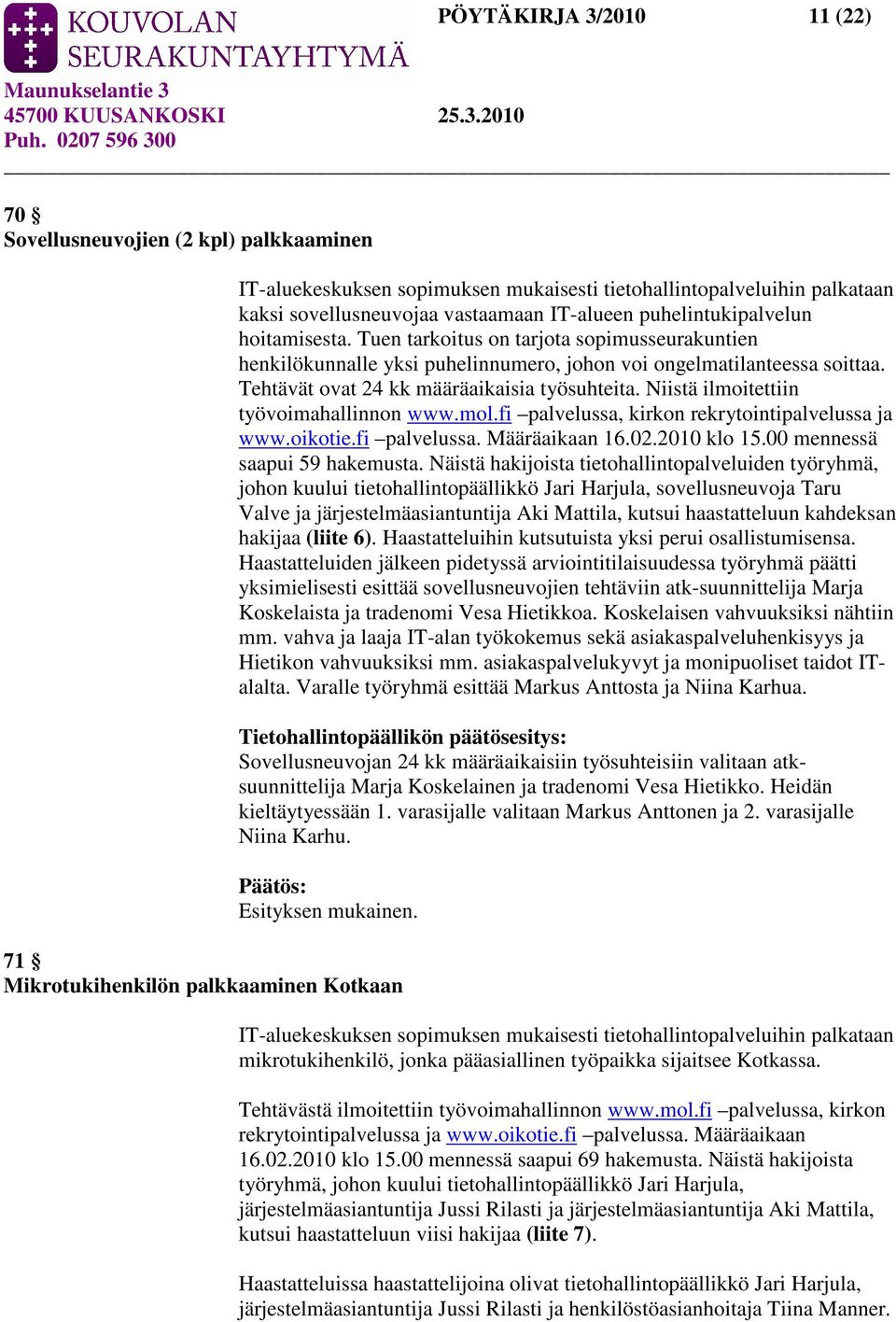 Niistä ilmoitettiin työvoimahallinnon www.mol.fi palvelussa, kirkon rekrytointipalvelussa ja www.oikotie.fi palvelussa. Määräaikaan 16.02.2010 klo 15.00 mennessä saapui 59 hakemusta.