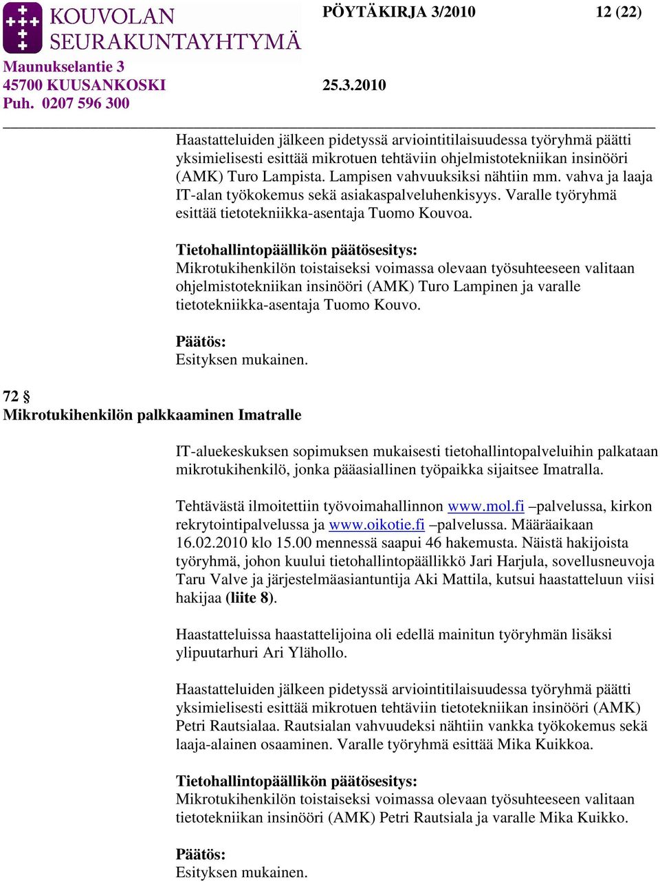 Tietohallintopäällikön päätösesitys: Mikrotukihenkilön toistaiseksi voimassa olevaan työsuhteeseen valitaan ohjelmistotekniikan insinööri (AMK) Turo Lampinen ja varalle tietotekniikka-asentaja Tuomo